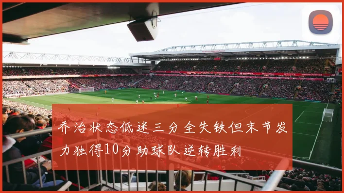 乔治状态低迷三分全失铁但末节发力独得10分助球队逆转胜利