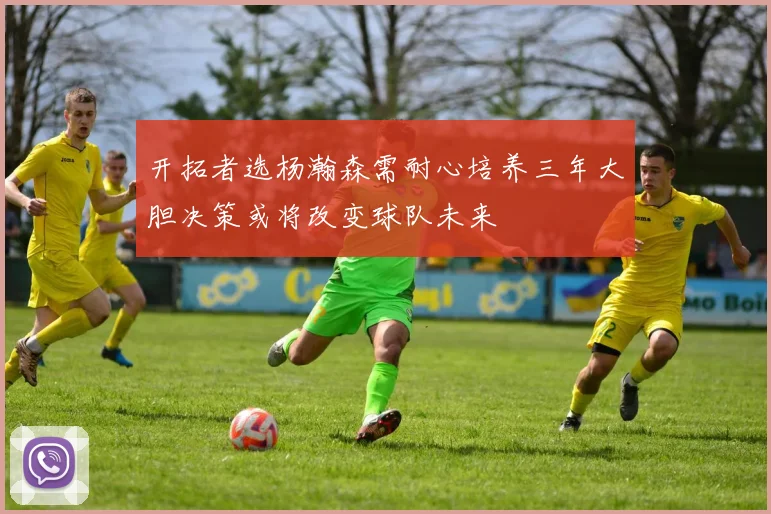 开拓者选杨瀚森需耐心培养三年大胆决策或将改变球队未来
