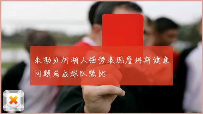 米勒分析湖人强势表现詹姆斯健康问题或成球队隐忧