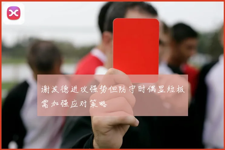 谢泼德进攻强势但防守时偶显短板需加强应对策略