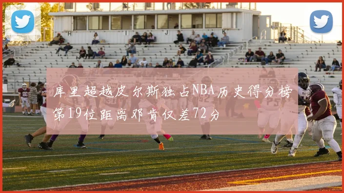 库里超越皮尔斯独占NBA历史得分榜第19位距离邓肯仅差72分