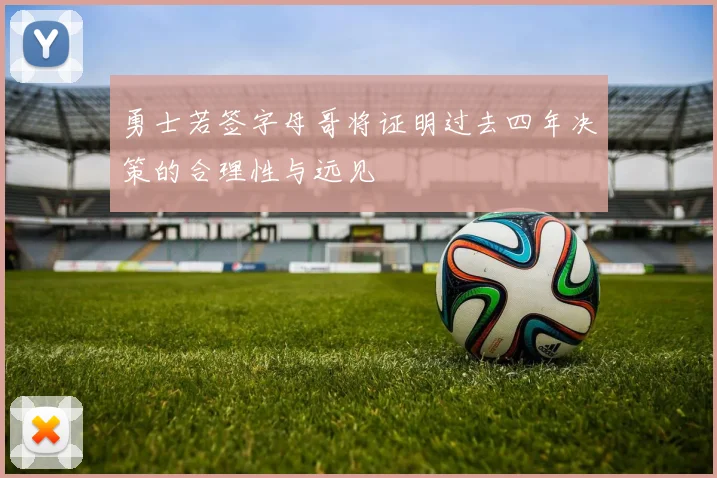勇士若签字母哥将证明过去四年决策的合理性与远见