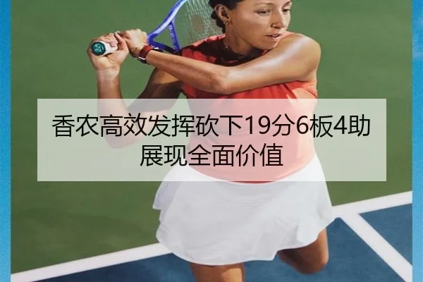 香农高效发挥砍下19分6板4助展现全面价值 - LDSPORTS
