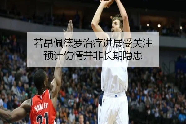 若昂佩德罗治疗进展受关注 预计伤情并非长期隐患 - LDSPORTS
